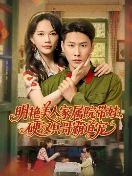 【短剧】明艳美人家属院带娃，硬汉兵哥霸道宠